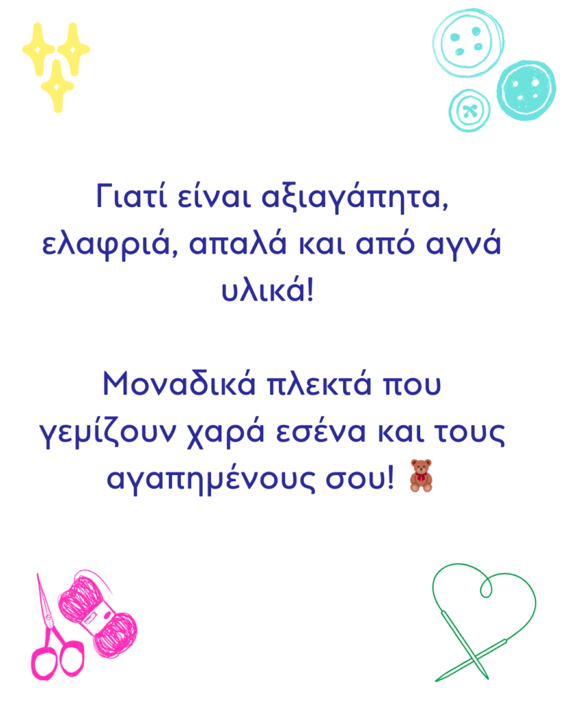 Γιατί είναι αξιαγάπητα, ελαφριά, απαλά και από αγνά υλικά! Μοναδικά πλεκτά που γεμίζουν χαρά εσένα και τους αγαπημένους σου!